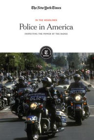 Title: Police in America: Inspecting the Power of the Badge, Author: The New York Times Editorial Staff
