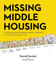 Title: Missing Middle Housing: Thinking Big and Building Small to Respond to Today's Housing Crisis, Author: Daniel G. Parolek
