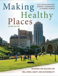 Title: Making Healthy Places, Second Edition: Designing and Building for Well-Being, Equity, and Sustainability, Author: Nisha Botchwey