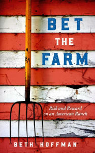 Title: Bet the Farm: The Dollars and Sense of Growing Food in America, Author: Beth Hoffman