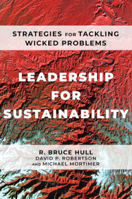 Title: Leadership for Sustainability: Strategies for Tackling Wicked Problems, Author: R. Bruce Hull