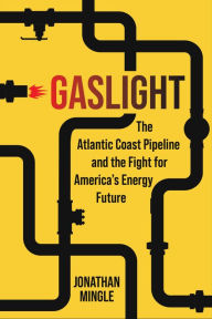 Title: Gaslight: The Atlantic Coast Pipeline and the Fight for America's Energy Future, Author: Jonathan Mingle