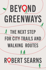 Title: Beyond Greenways: The Next Step for City Trails and Walking Routes, Author: Robert Searns