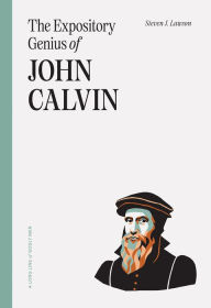 Title: The Expository Genius of John Calvin, Author: Steven J. Lawson