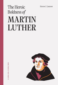 Title: The Heroic Boldness of Martin Luther, Author: Steven J. Lawson