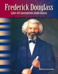 Title: Frederick Douglass: Líder del movimiento abolicionista, Author: Melissa Carosella