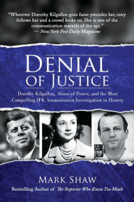 Best forum to download books Denial of Justice: Dorothy Kilgallen, Abuse of Power, and the Most Compelling JFK Assassination Investigation in History by Mark Shaw 9781642932430  (English literature)
