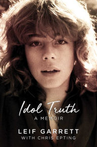 French books downloads Idol Truth: A Memoir English version by Leif Garrett, Chris Epting 9781642932362 