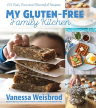 Title: My Gluten-Free Family Kitchen: 151 Fast, Fun, and Flavorful Recipes, Author: Vanessa Weisbrod