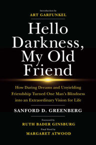 Title: Hello Darkness, My Old Friend: How Daring Dreams and Unyielding Friendship Turned One Man's Blindness into an Extraordinary Vision for Life, Author: Sanford D. Greenberg