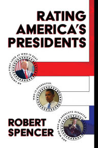 Title: Rating America's Presidents: An America-First Look at Who Is Best, Who Is Overrated, and Who Was An Absolute Disaster, Author: Robert Spencer