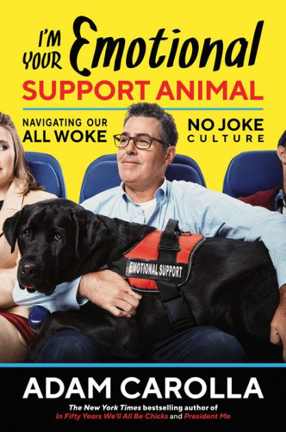 I M Your Emotional Support Animal Navigating Our All Woke No Joke Culture By Adam Carolla Hardcover Barnes Noble