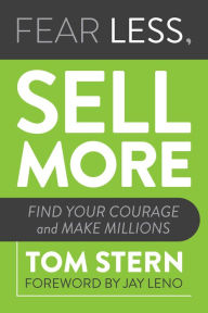 Title: Fear Less, Sell More: Find Your Courage and Make Millions, Author: Tom Stern
