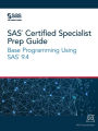 SAS Certified Specialist Prep Guide: Base Programming Using SAS 9.4