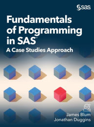 Title: Fundamentals of Programming in SAS: A Case Studies Approach, Author: James Blum