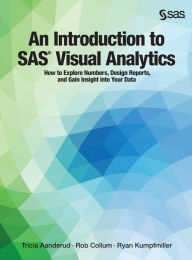 Title: An Introduction to SAS Visual Analytics: How to Explore Numbers, Design Reports, and Gain Insight into Your Data, Author: Tricia Aanderud