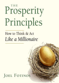 Title: The Prosperity Principles: How to Think and Act Like a Millionaire, Author: Joel Fotinos