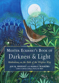 Title: Meister Eckhart's Book of Darkness & Light: Meditations on the Path of the Wayless Way, Author: Jon M. Sweeney