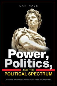 Title: Power, Politics, and the Political Spectrum, Author: Dan Hale
