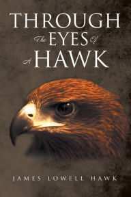 Title: Through The Eyes Of A Hawk, Author: James Lowell Hawk