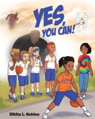 Title: Yes, You Can!, Author: Dikita L. Nobles