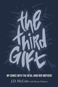 Title: The Third Gift: My Dance With The Devil (And Her Mother), Author: J.D. McCabe