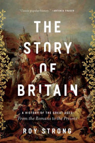 Title: The Story of Britain: A History of the Great Ages: From the Romans to the Present, Author: Roy Strong