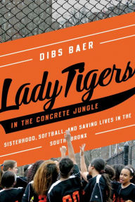 Download books from google book Lady Tigers in the Concrete Jungle: How Softball and Sisterhood Saved Lives in the South Bronx CHM RTF