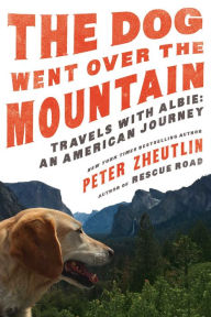The Dog Went Over the Mountain: Travels With Albie: An American Journey