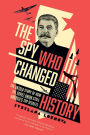 The Spy Who Changed History: The Untold Story of How the Soviet Union Stole America's Top Secrets