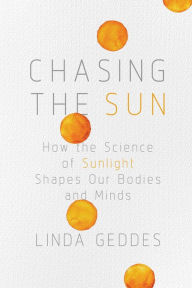 Free epub book download Chasing the Sun: How the Science of Sunlight Shapes Our Bodies and Minds (English literature)
