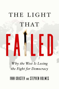 Title: The Light That Failed: Why the West Is Losing the Fight for Democracy, Author: Stephen Holmes