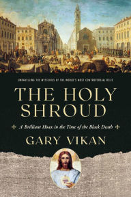 Title: The Holy Shroud: A Brilliant Hoax in the Time of the Black Death, Author: Gary Vikan