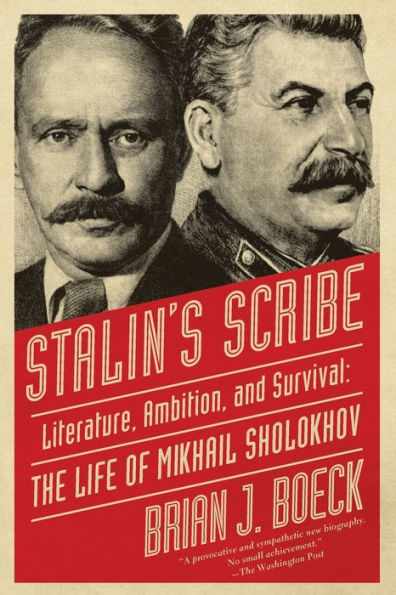 Stalin's Scribe: Literature, Ambition, and Survival: The Life of Mikhail Sholokhov