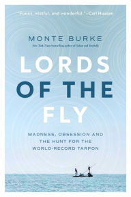 Title: Lords of the Fly: Madness, Obsession, and the Hunt for the World-Record Tarpon, Author: Monte Burke