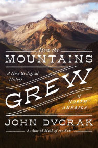 Title: How the Mountains Grew: A New Geological History of North America, Author: John Dvorak