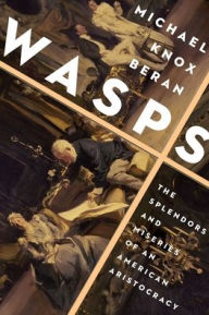 Title: WASPS: The Splendors and Miseries of an American Aristocracy, Author: Michael Knox Beran