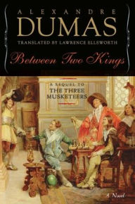 Title: Between Two Kings: A Sequel to The Three Musketeers, Author: Alexandre Dumas