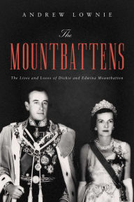 Title: The Mountbattens: The Lives and Loves of Dickie and Edwina Mountbatten, Author: Andrew Lownie