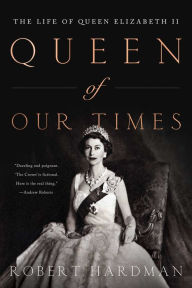 Title: Queen of Our Times: The Life of Queen Elizabeth II, Author: Robert Hardman
