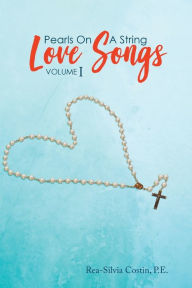 Title: Pearls On A String: Love Songs Volume I, Author: Rea-Silvia Costin P.E.