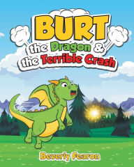 Title: Burt the Dragon & the Terrible Crash, Author: Beverly Fearon