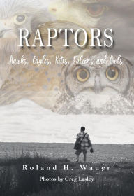 Title: Raptors: Hawks, Eagles, Kites Falcons and Owls, Author: Roland H Wauer