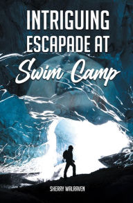Title: Intriguing Escapade at Swim Camp, Author: Sherry Walraven