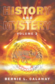 Title: History and Mystery: The Complete Eschatological Encyclopedia of Prophecy, Apocalypticism, Mythos, and Worldwide Dynamic Theology Volume 2, Author: Bernie L. Calaway