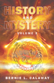 Title: History and Mystery: The Complete Eschatological Encyclopedia of Prophecy, Apocalypticism, Mythos, and Worldwide Dynamic Theology Volume 3, Author: Bernie Calaway