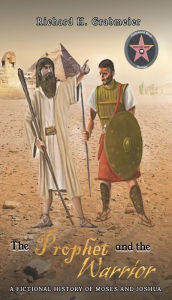 Title: The Prophet and the Warrior: A Fictional History of Moses and Joshua, Author: Richard H Grabmeier