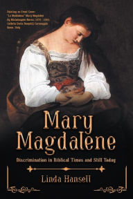 Title: Mary Magdalene: Discrimination in Biblical Times and Still Today, Author: Linda Hansell