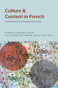 Title: Culture and Content in French: Frameworks for Innovative Curricula, Author: Aurélie Chevant-Aksoy