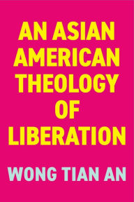 Title: An Asian American Theology of Liberation, Author: Tian An Wong
